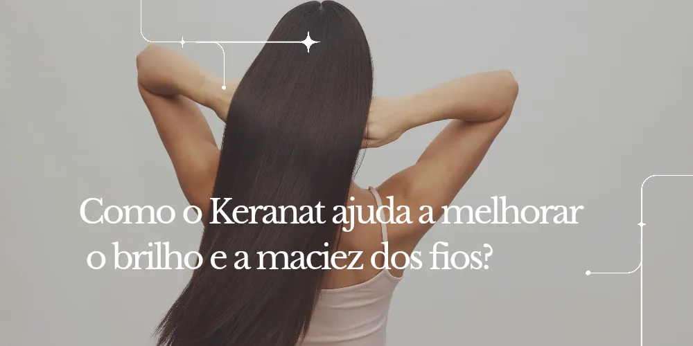 Como o Keranat ajuda a melhorar o brilho e a maciez dos fios
